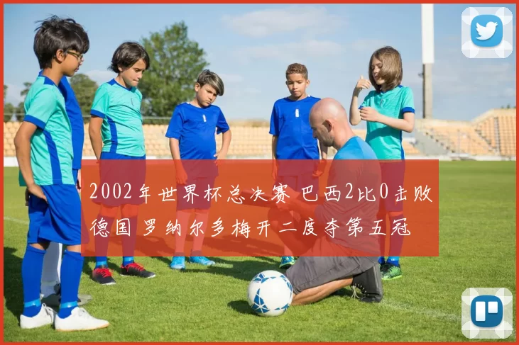 2002年世界杯总决赛 巴西2比0击败德国 罗纳尔多梅开二度夺第五冠