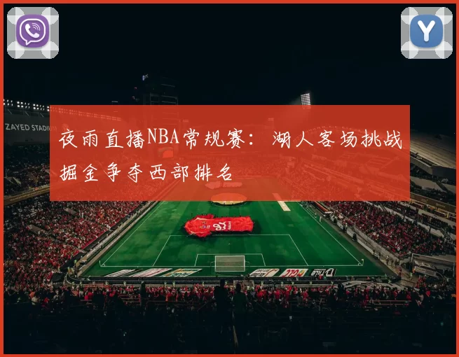 夜雨直播NBA常规赛：湖人客场挑战掘金争夺西部排名