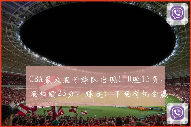 CBA最大混子球队出现！0胜15负，场均输23分，球迷：下场有机会赢