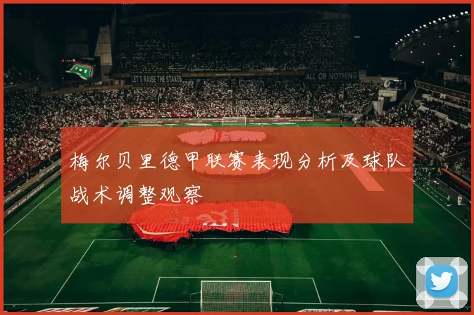 梅尔贝里德甲联赛表现分析及球队战术调整观察