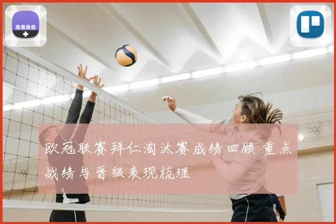 欧冠联赛拜仁淘汰赛成绩回顾 重点战绩与晋级表现梳理