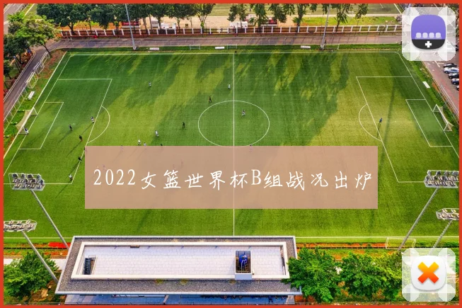 2022女篮世界杯B组战况出炉